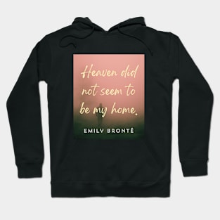 Emily Brontë quote: Heaven did not seem to be my home Hoodie